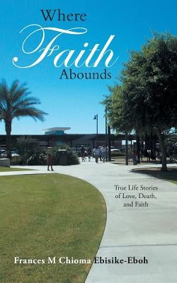 Where Faith Abounds: True Life Stories of Love, Death, and Faith by Chioma Ebisike-Eboh, Frances M.
