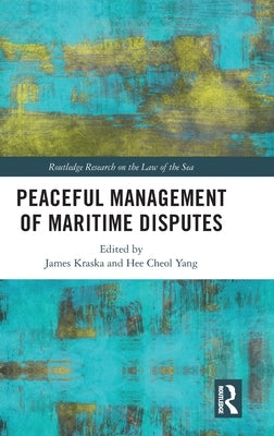 Peaceful Management of Maritime Disputes by Kraska, James