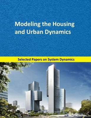 Modeling the Housing and Urban Dynamics: Selected papers on System Dynamics. A book written by experts for beginners by Mart?n Garc?a, Juan