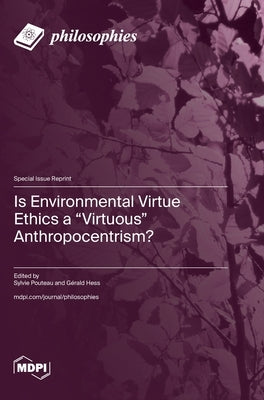 Is Environmental Virtue Ethics a "Virtuous" Anthropocentrism? by Pouteau, Sylvie