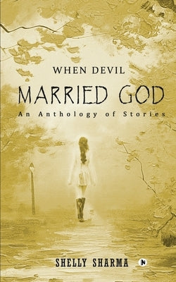When Devil Married God: An Anthology of Stories by Shelly Sharma