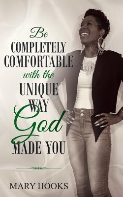 Be Completely Comfortable with the Unique Way God Made You by Hooks, Mary