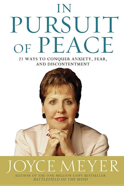 In Pursuit of Peace: 21 Ways to Conquer Anxiety, Fear, and Discontentment by Meyer, Joyce