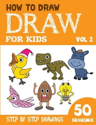 How to Draw for Kids: 50 Cute Step By Step Drawings (Vol 2) by Rai, Sonia