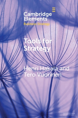 Tools for Strategy: A Starter Kit for Academics and Practitioners by Hakala, Henri