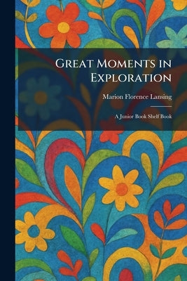 Great Moments in Exploration: A Junior Book Shelf Book by Lansing, Marion Florence