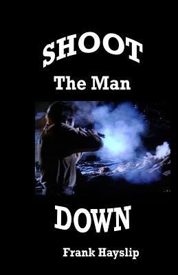 Shoot the Man Down by Hayslip, F. Lee