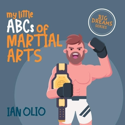 My Little ABCs of Martial Arts. BIG DREAMS SERIES.: First Alphabet. Book For Kids Ages 1-5 by Olio, Ian