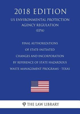 Final Authorizations of State-Initiated Changes and Incorporation by Reference of State Hazardous Waste Management Programs - Texas (US Environmental by The Law Library