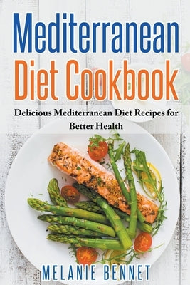 Mediterranean Diet Cookbook: Delicious Mediterranean Diet Recipes for Better Health by Bennet, Melanie