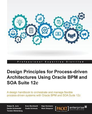 Design Principles for Process-driven Architectures Using Oracle BPM and SOA Suite 12c by Bernhardt, Sven