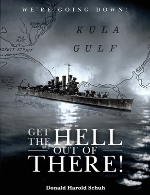 Get the Hell Out of There We're Going Down: The History of the USS Helena CL50 and USS Houston CL81 During World War II by A Sailor Who Lived It by Schuh, Donald Harold