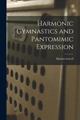 Harmonic Gymnastics and Pantomimic Expression by Lowell, Marion