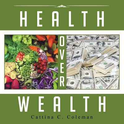 Health Over Wealth by Coleman, Cattina C.