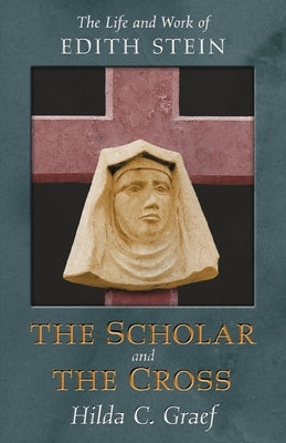 The Scholar and the Cross: The Life and Work of Edith Stein by Graef, Hilda
