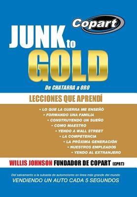 Junk to Gold, de Chatarra a Oro: del Salvamento a la Subasta de Automotores En Linea Mas Grande del Mundo Vendiendo Un Auto Cada 5 Segundos by Johnson, Willis