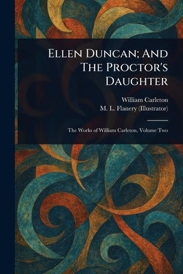 Ellen Duncan; And The Proctor's Daughter by Carleton, William