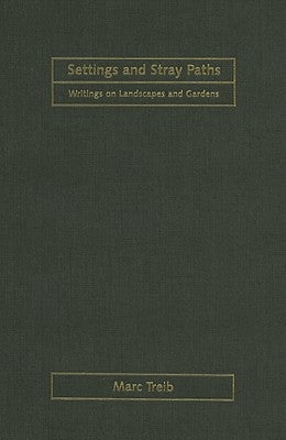 Settings and Stray Paths: Writings on Landscapes and Gardens by Treib, Marc