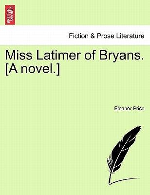 Miss Latimer of Bryans. [A Novel.] by Price, Eleanor