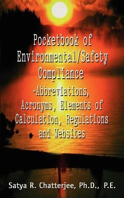 Pocketbook of Environmental/Safety Compliance-Abbreviation, Acronyms, Elements of Calculation, Regulations and Websites by Chatterjee, Satya R.
