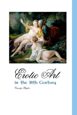 Erotic Art in the 18th Century by Hughes, Cassidy