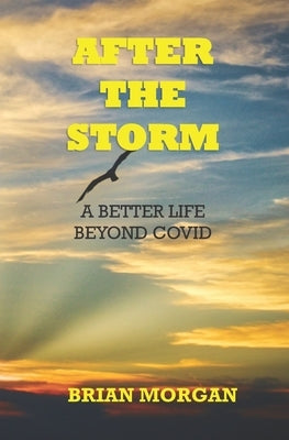 After the Storm: A Better Life Beyond COVID by Morgan, Brian