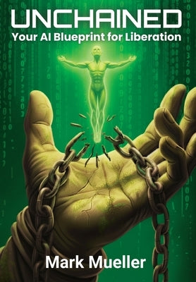 Unchained: Your AI Blueprint for Liberation by Mueller, Mark