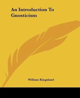 An Introduction To Gnosticism by Kingsland, William