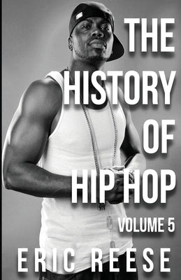 The History of Hip Hop: Volume 5 by Reese, Eric