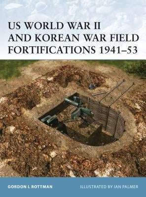 Us World War II and Korean War Field Fortifications 1941-53 by Rottman, Gordon L.