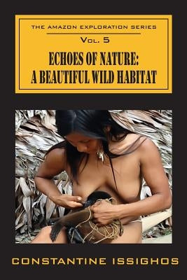 Echoes of Nature: A Beautiful Wild Habitat: The Amazon Exploration Series by Issighos, Constantine
