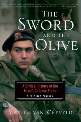 The Sword and the Olive: A Critical History of the Israeli Defense Force by Van Creveld, Martin