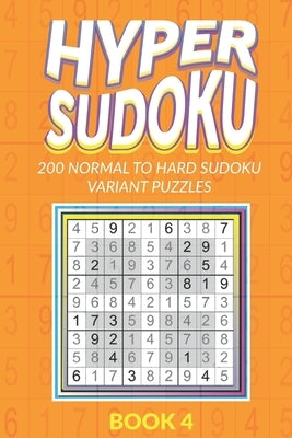 Hyper Sudoku 200 Normal to Hard Sudoku Variant Puzzles Book 4 by Press, Creative Logic