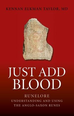 Just Add Blood: Runelore: Understanding and Using the Anglo-Saxon Runes by Taylor, Kennan Elkman