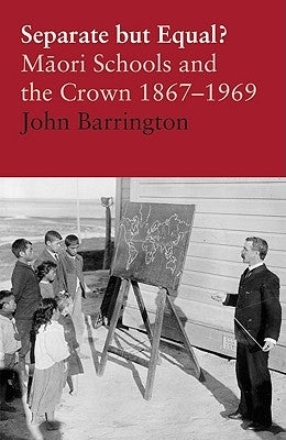Separate But Equal?: Maori Schools and the Crown 1867-1969 by Barrington, John