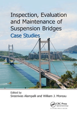Inspection, Evaluation and Maintenance of Suspension Bridges Case Studies by Alampalli, Sreenivas