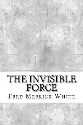 The Invisible Force by White, Fred Merrick