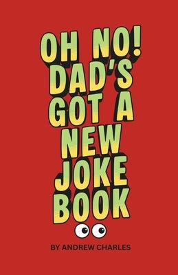 Oh No! Dad's Got A New Joke Book: Hundreds of Dad Jokes for laughing, moaning or groaning by Charles, Andrew