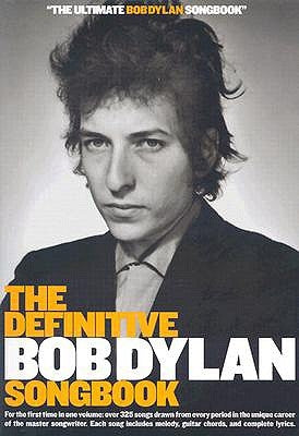 The Definitive Bob Dylan Songbook: For the First Time in One Volume: Over 325 Songs Drawn from Every Period in the Unique Career of the Master Songwri by Bob Dylan