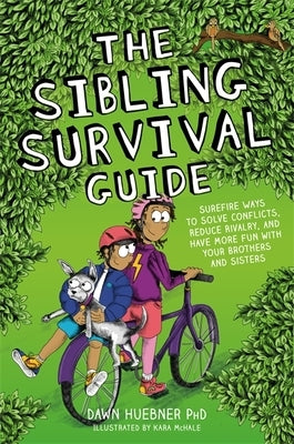 The Sibling Survival Guide: Surefire Ways to Solve Conflicts, Reduce Rivalry, and Have More Fun with Your Brothers and Sisters by Huebner, Dawn