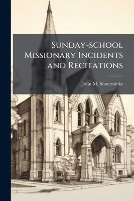 Sunday-school Missionary Incidents and Recitations by Somerndike, John M.