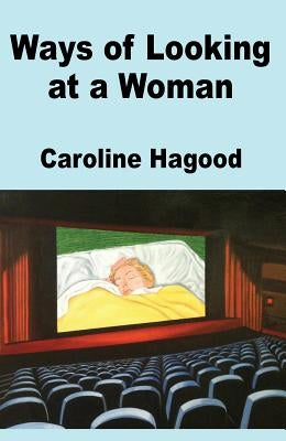 Ways of Looking at a Woman by Hagood, Caroline