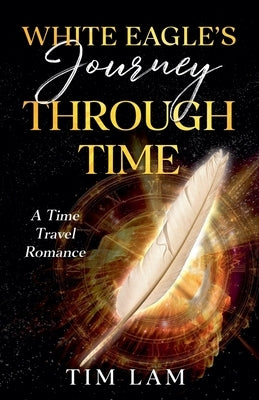 White Eagle's Journey Through Time by Lam, Tim