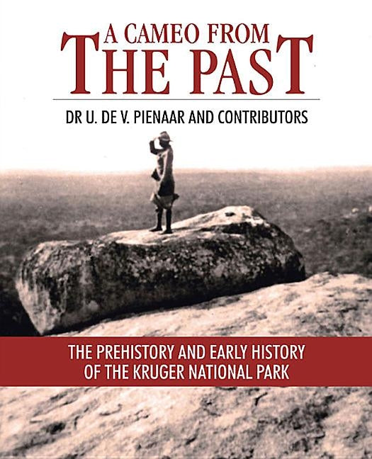 A Cameo from the Past: The Prehistory and Early History of the Kruger National Park by Pienaar, Tol