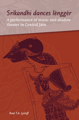 Srikandhi Dances Lènggèr: A Performance of Music and Shadow Theater in Central Java by Lysloff, René