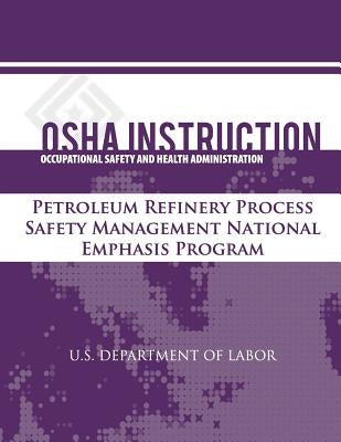 OSHA Instruction: Petroleum Refinery Process Safety Management National Emphasis Program by Administration, Occupational Safety and