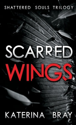 Scarred Wings: Shattered Souls Trilogy Book 2 by Bray, Katerina