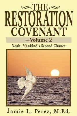 The Restoration Covenant -- Volume 2: Noah: Mankind's Second Chance by Perez, Jamie L.