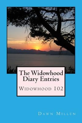 The Widowhood Diary Entries: Widowhood 102 by Millen, Dawn