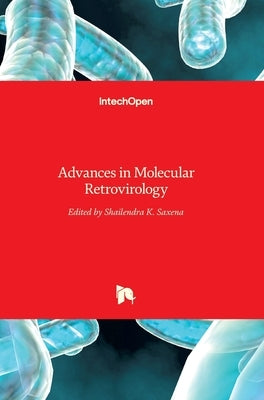 Advances in Molecular Retrovirology by Saxena, Shailendra K.